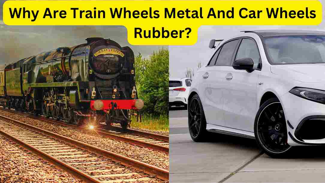 Why Are Train Wheels Metal And Car Wheels Rubber?
