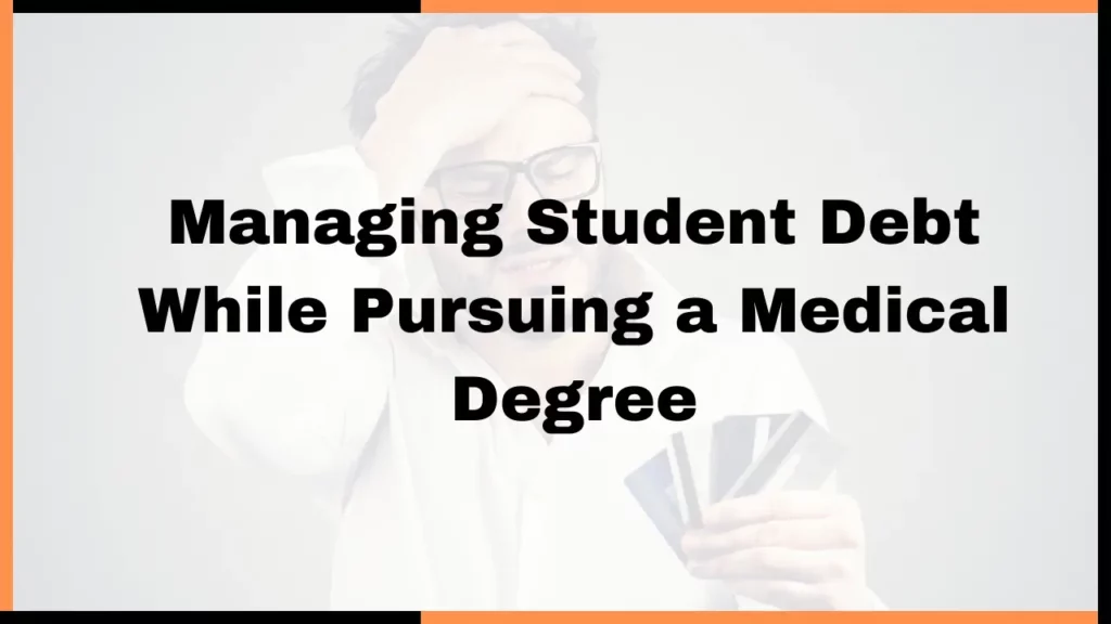 Managing Student Debt While Pursuing A Medical Degree