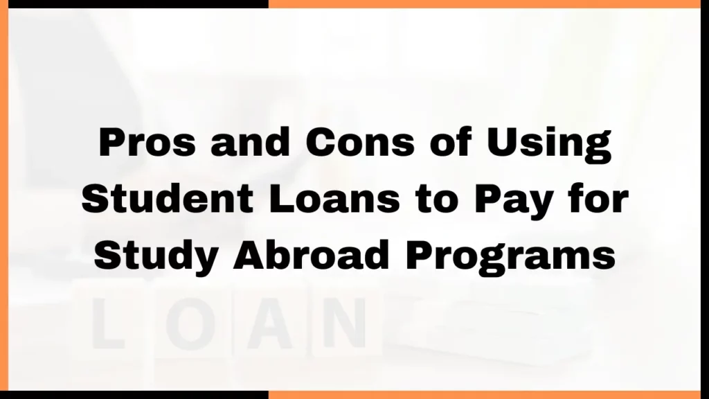 image showing Pros and Cons of Using Student Loans to Pay for Study Abroad Programs