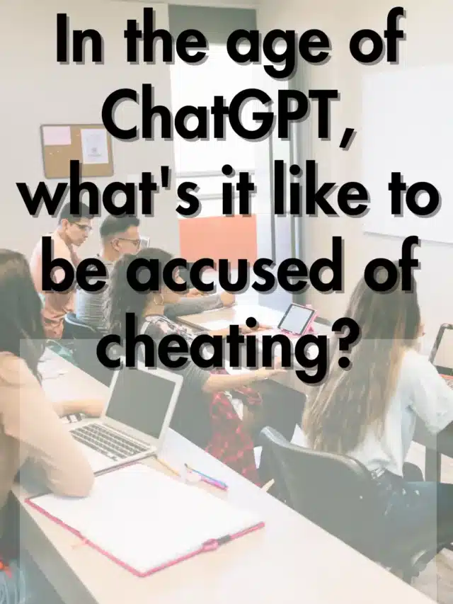 In the age of ChatGPT, what’s it like to be accused of cheating?