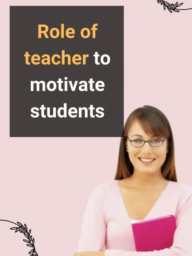 Role of teacher to motivate students