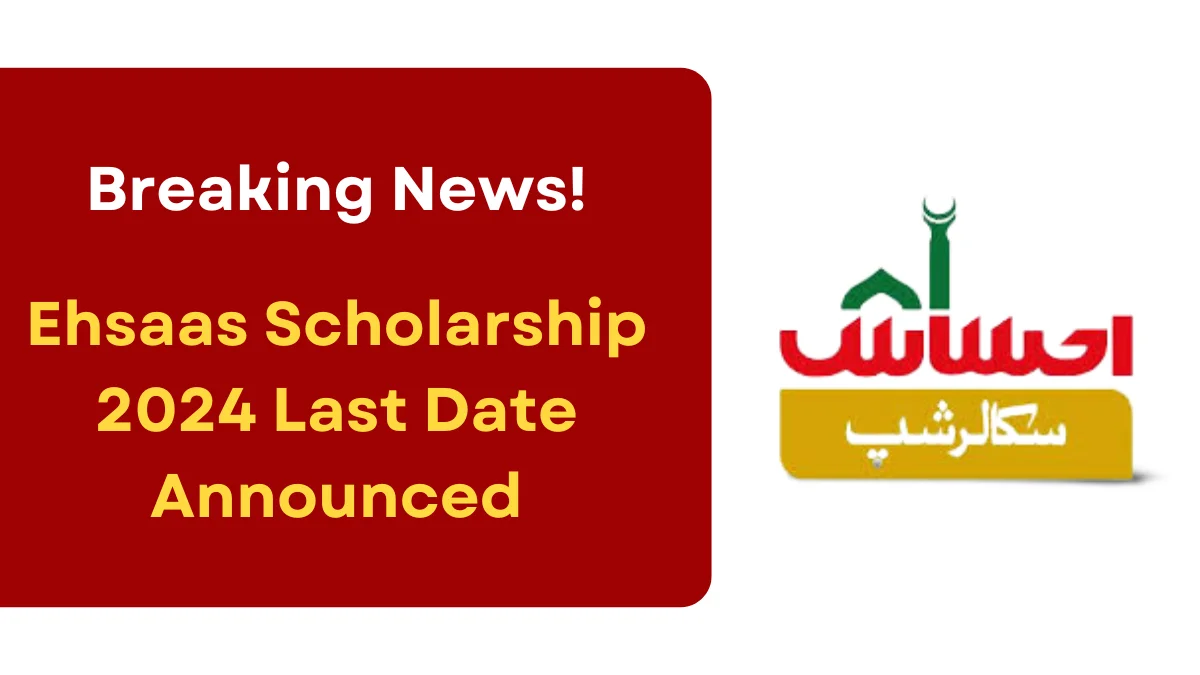News Alert! Ehsaas Scholarship 2024 Last Date Announced