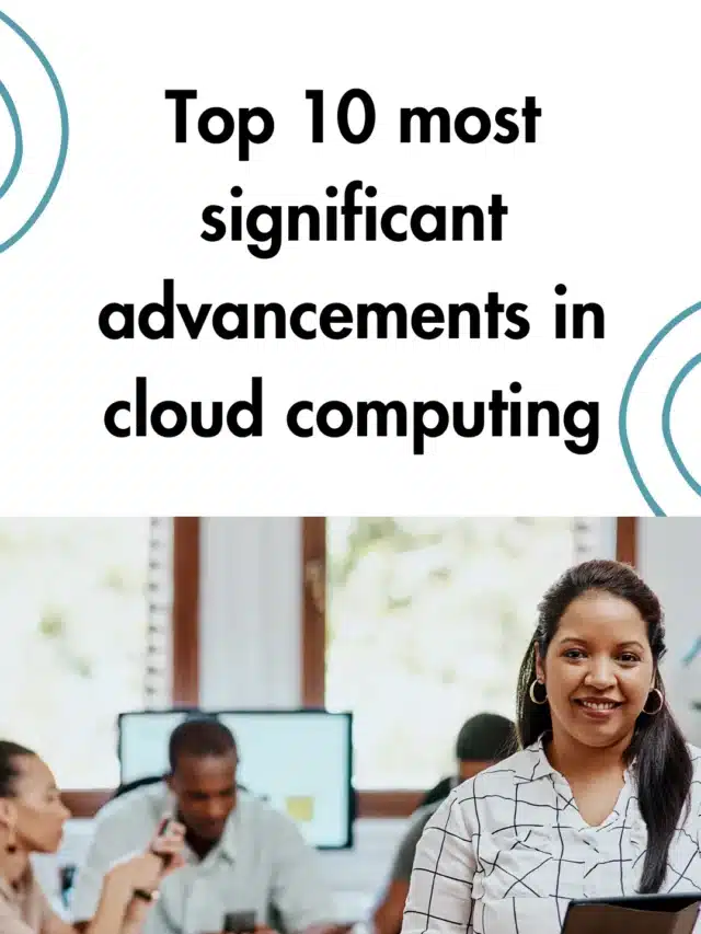 Top 10 most significant advancements in cloud computing