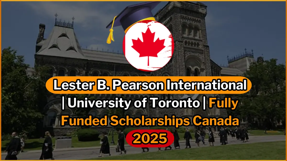 Lester B. Pearson International Scholarship Program Canada 2025 | University of Toronto | Fully Funded