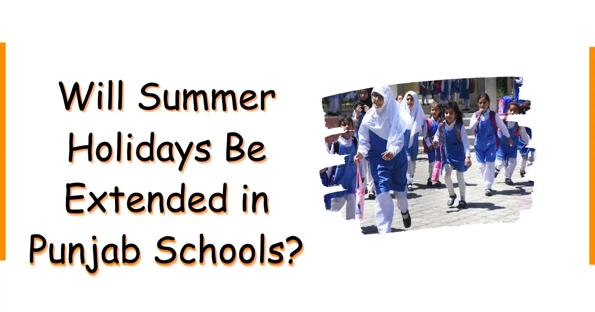 Will Summer Holidays Be Extended in Punjab Schools?