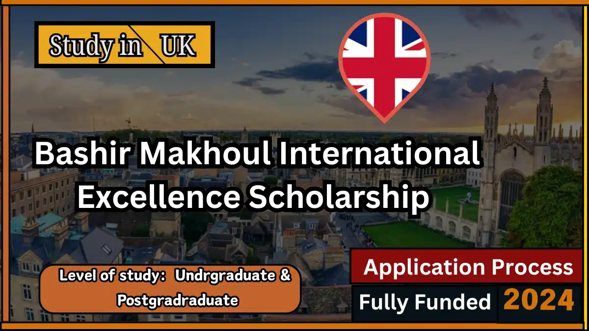 Bashir Makhoul International Excellence Scholarship in UK 2024