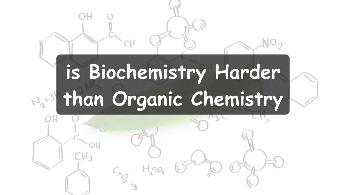 Is Biochemistry Harder Than Organic Chemistry?