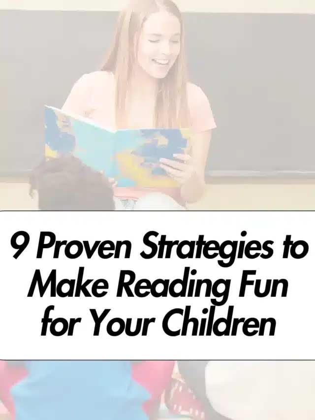 9 Proven Strategies to Make Reading Fun for Your Children