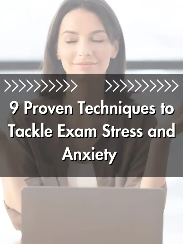 9 Proven Techniques to Tackle Exam Stress and Anxiety