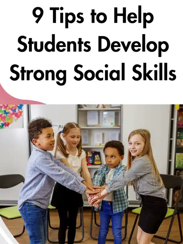 9 Tips to Help Students Develop Strong Social Skills