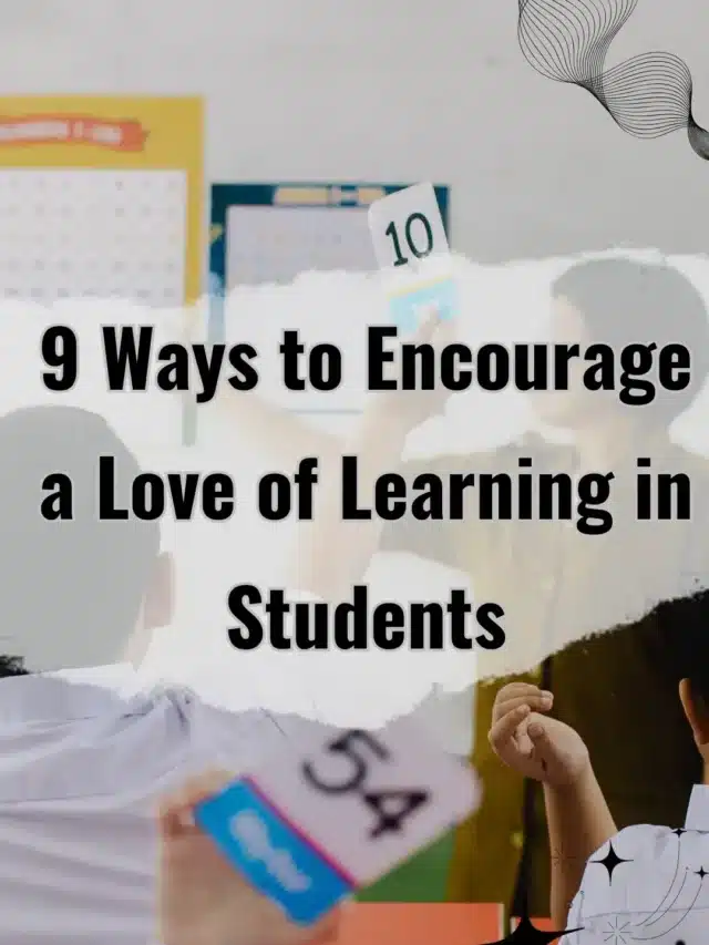 9 Ways to Encourage a Love of Learning in Students