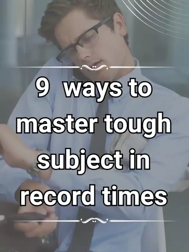 9  ways to master tough subject in record times