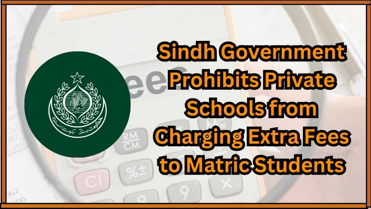 Sindh Government Prohibits Private Schools from Charging Extra Fees to Matric Students
