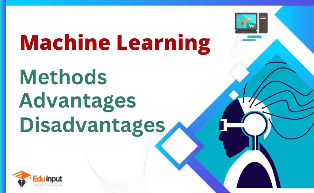 Machine Learning – Methods, Advantages, and Disadvantages