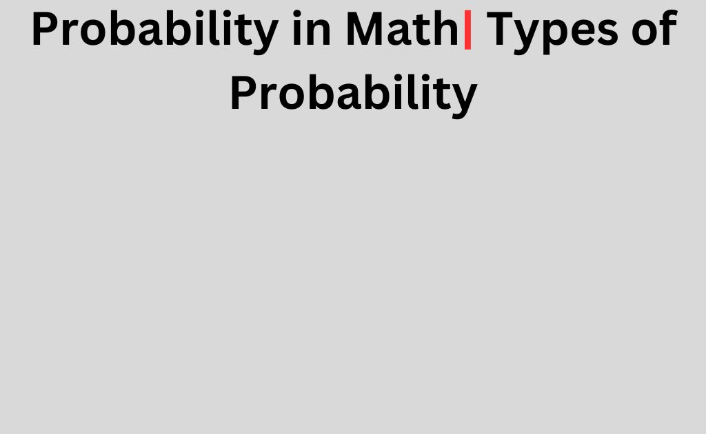 Probability Mean in Math|Types of Probability