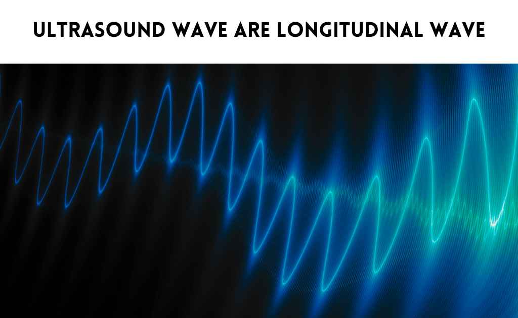 Why is ultrasound a longitudinal wave?