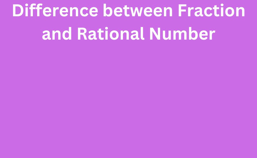 Difference Between Fractions and  Rational Numbers